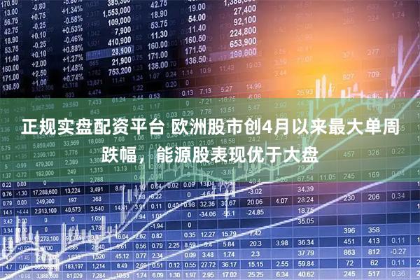 正规实盘配资平台 欧洲股市创4月以来最大单周跌幅，能源股表现优于大盘